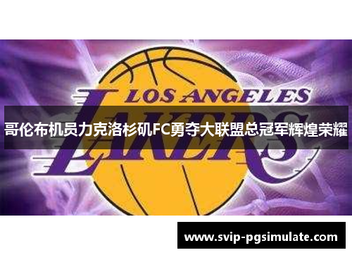 哥伦布机员力克洛杉矶FC勇夺大联盟总冠军辉煌荣耀